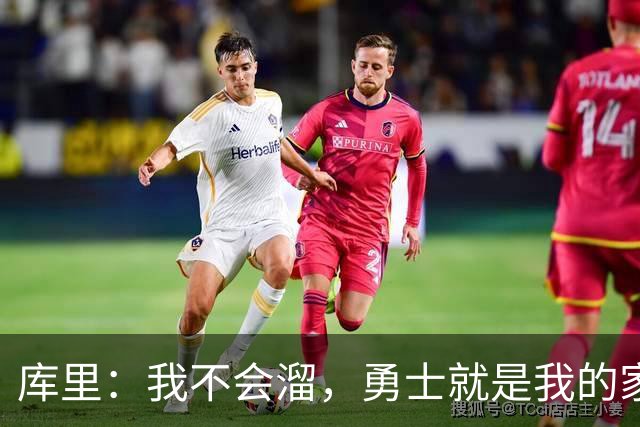 库里：我不会溜，勇士就是我的家